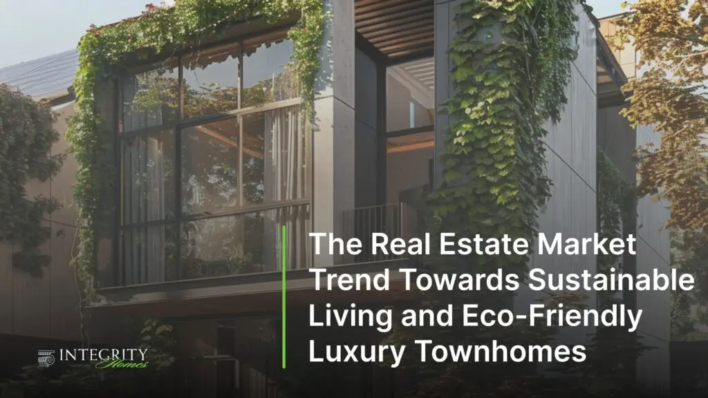 The Real Estate Market Trend Towards Sustainable Living and Eco-Friendly Luxury Townhomes